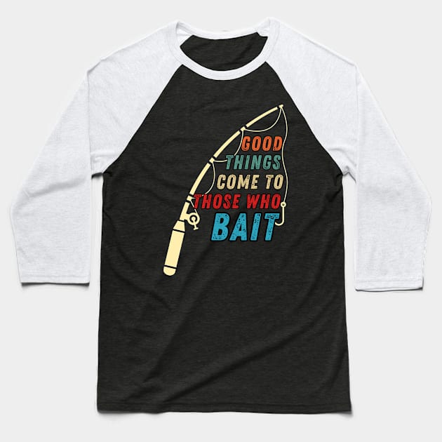 Funny Fishing Quote Good Things Come To Those Who Bait Vintage Baseball T-Shirt by Art-Jiyuu